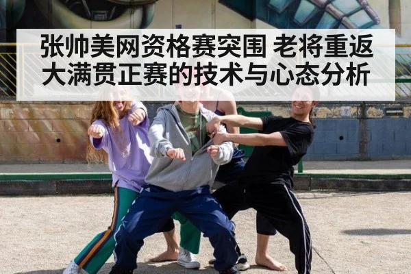 张帅美网资格赛突围 老将重返大满贯正赛的技术与心态分析
